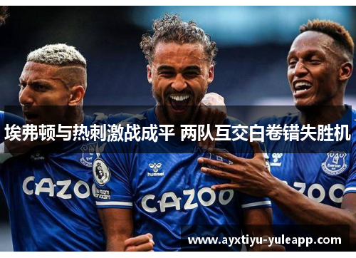埃弗顿与热刺激战成平 两队互交白卷错失胜机