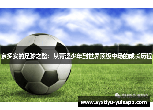 京多安的足球之路：从青涩少年到世界顶级中场的成长历程