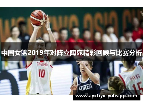 中国女篮2019年对阵立陶宛精彩回顾与比赛分析