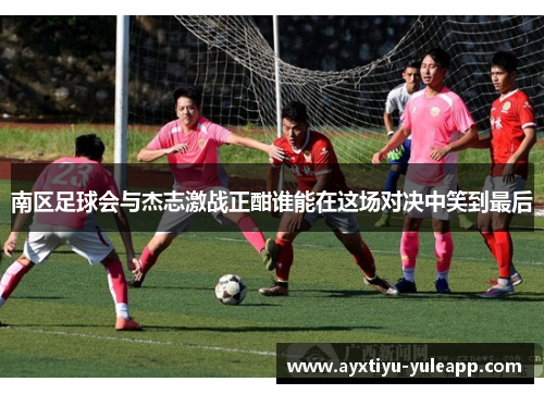 南区足球会与杰志激战正酣谁能在这场对决中笑到最后
